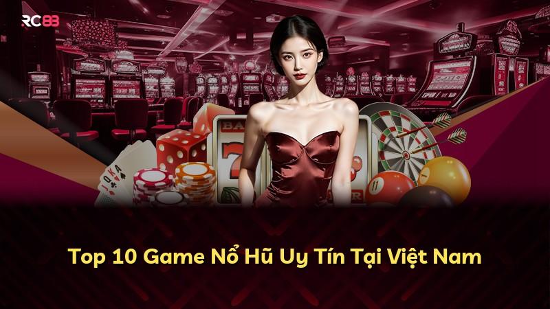 Top 10 Game Nổ Hũ Uy Tín Tại Việt Nam