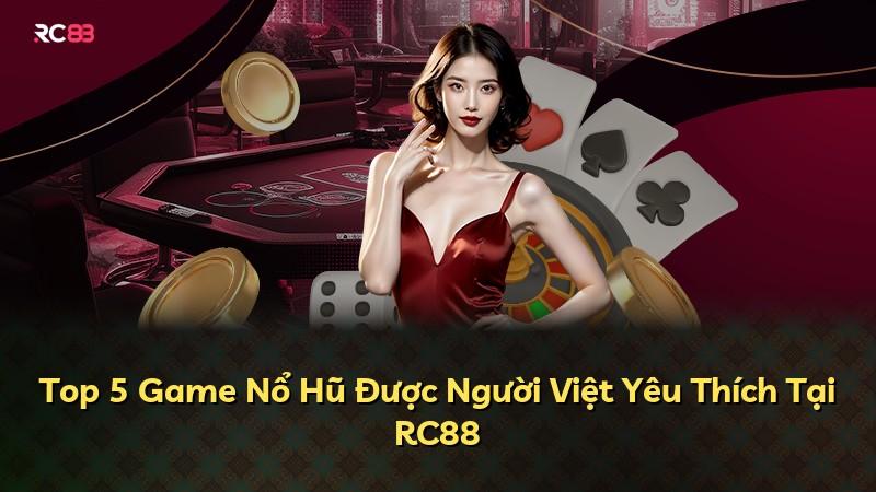 Top 5 Game Nổ Hũ Được Người Việt Yêu Thích Tại RC88