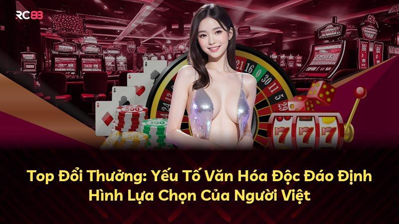 Top Đổi Thưởng: Yếu Tố Văn Hóa Độc Đáo Định Hình Lựa Chọn Của Người Việt
