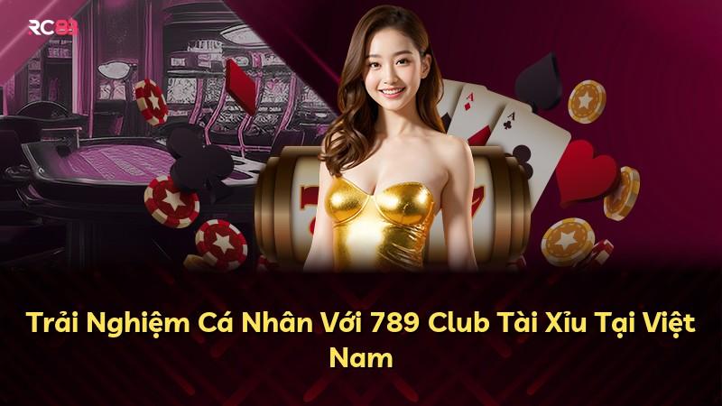 Trải Nghiệm Cá Nhân Với 789 Club Tài Xỉu Tại Việt Nam