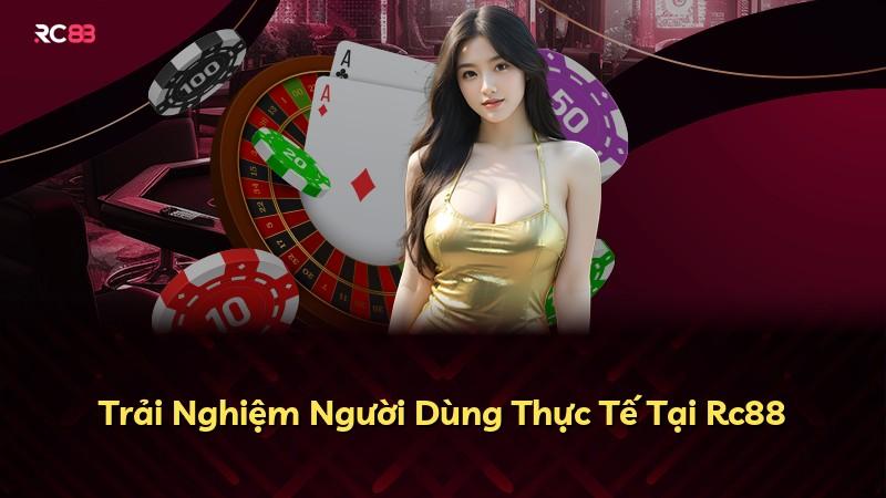 Trải Nghiệm Người Dùng Thực Tế Tại Rc88