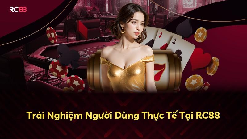 Trải Nghiệm Người Dùng Thực Tế Tại RC88