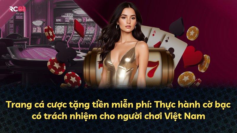 Trang cá cược tặng tiền miễn phí: Thực hành cờ bạc có trách nhiệm cho người chơi Việt Nam