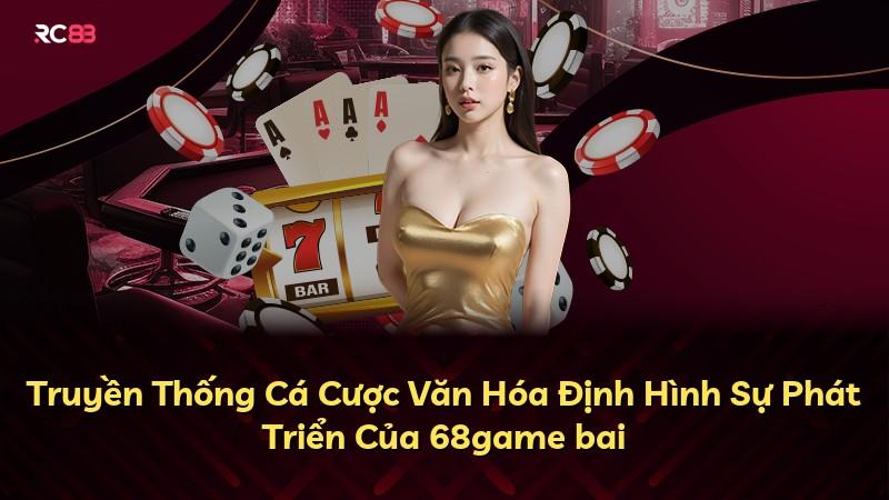 Truyền Thống Cá Cược Văn Hóa Định Hình Sự Phát Triển Của 68game bai