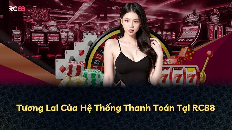 Tương Lai Của Hệ Thống Thanh Toán Tại RC88