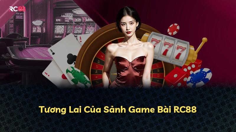 Tương Lai Của Sảnh Game Bài RC88