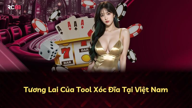 Tương Lai Của Tool Xóc Đĩa Tại Việt Nam