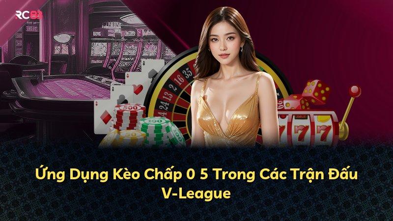 Ứng Dụng Kèo Chấp 0 5 Trong Các Trận Đấu V-League