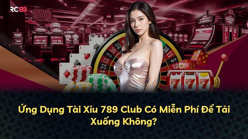 Ứng Dụng Tài Xỉu 789 Club Có Miễn Phí Để Tải Xuống Không?