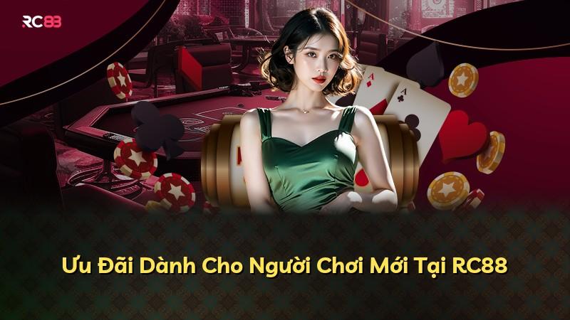 Ưu Đãi Dành Cho Người Chơi Mới Tại RC88