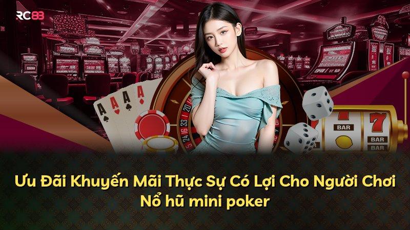 Ưu Đãi Khuyến Mãi Thực Sự Có Lợi Cho Người Chơi Nổ hũ mini poker