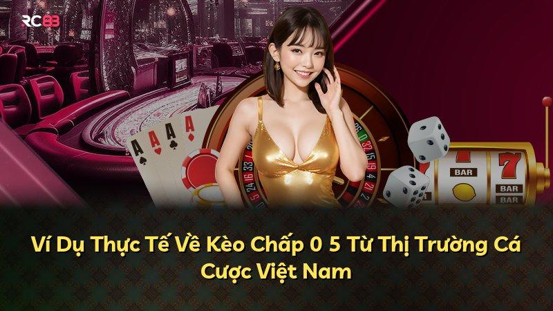 Ví Dụ Thực Tế Về Kèo Chấp 0 5 Từ Thị Trường Cá Cược Việt Nam