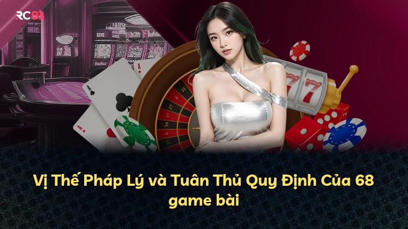 Vị Thế Pháp Lý và Tuân Thủ Quy Định Của 68 game bài