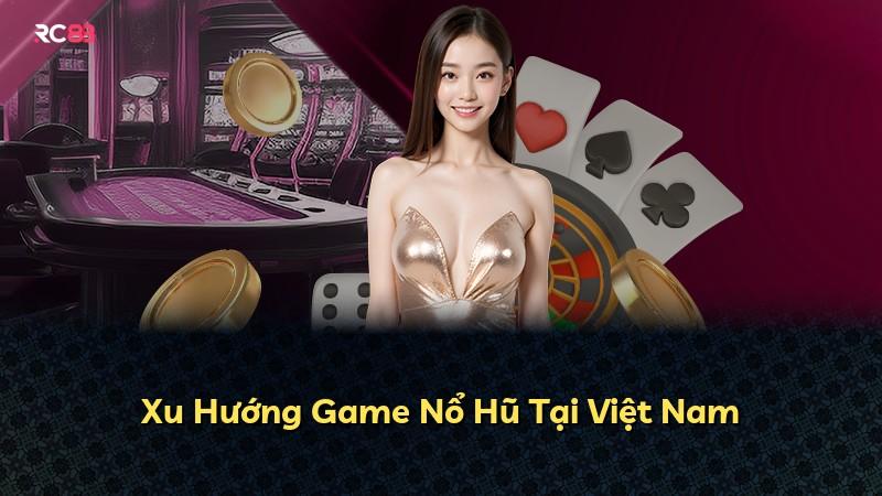 Xu Hướng Game Nổ Hũ Tại Việt Nam