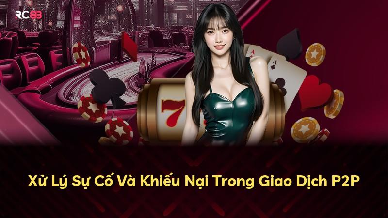 Xử Lý Sự Cố Và Khiếu Nại Trong Giao Dịch P2P
